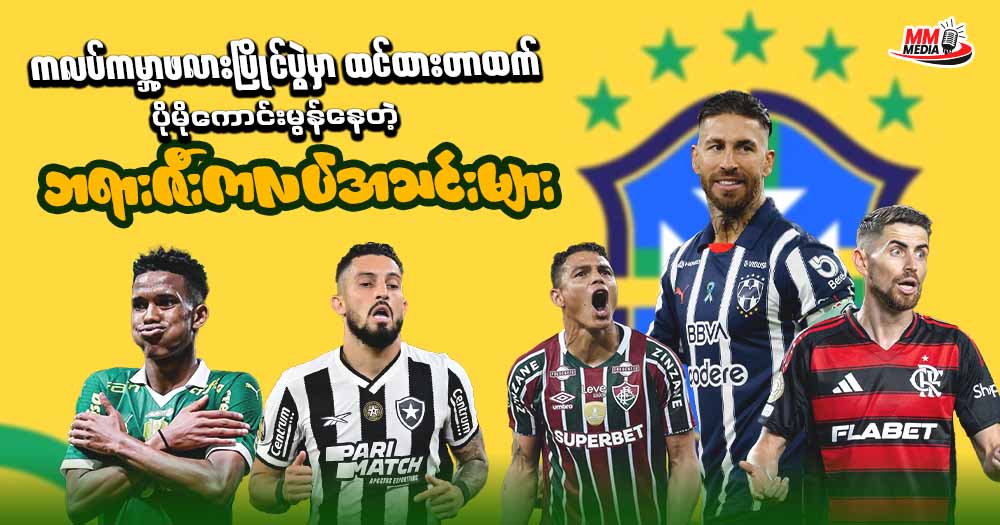 ကလပ်ကမ္ဘာ့ဖလားပြိုင်ပွဲမှာ ထင်ထားတာထက် ပိုမိုကောင်းမွန်နေတဲ့ ဘရားဇီးကလပ်အသင်းများ